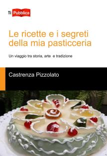 Le ricette e i segreti  della mia pasticceria